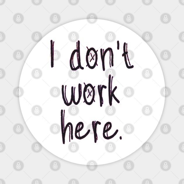 I Don't Work Here Magnet by EunsooLee